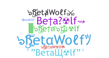 နာမ်မြောက်မည့်အမည် - BetaWolf